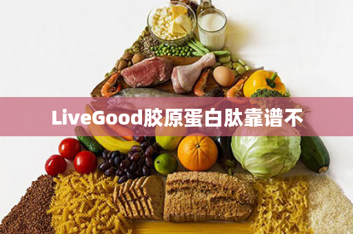 LiveGood胶原蛋白肽靠谱不