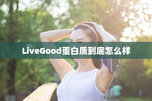 LiveGood蛋白质到底怎么样