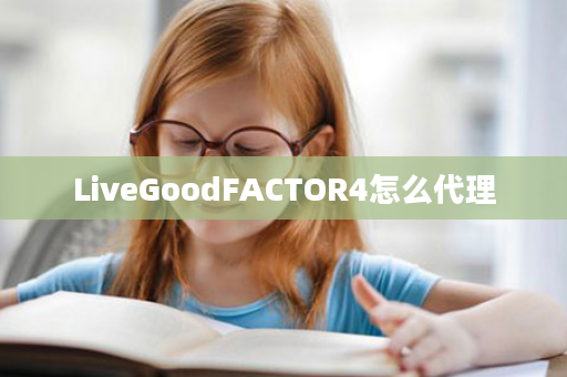 LiveGoodFACTOR4怎么代理