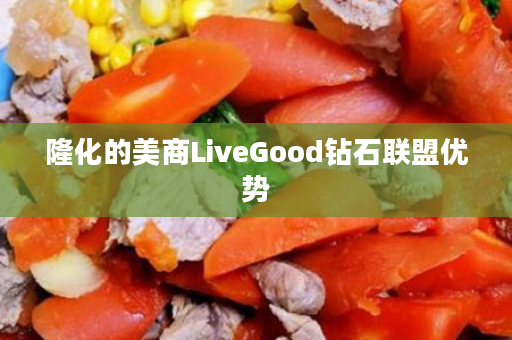 隆化的美商LiveGood钻石联盟优势
