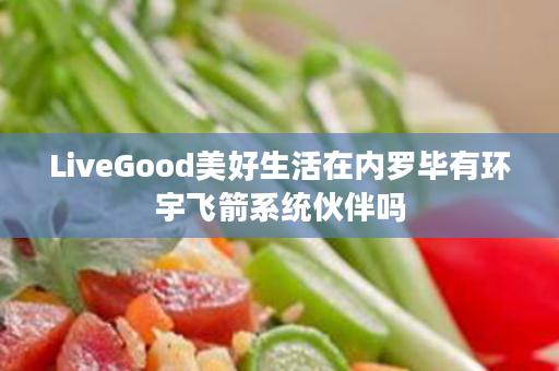 LiveGood美好生活在内罗毕有环宇飞箭系统伙伴吗