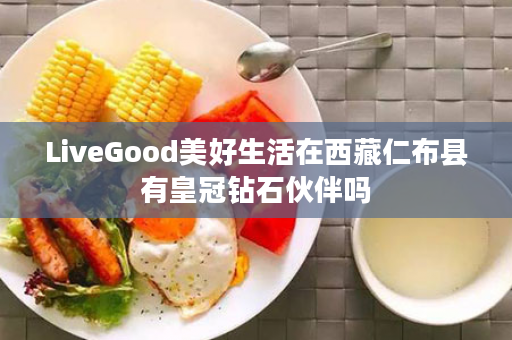 LiveGood美好生活在西藏仁布县有皇冠钻石伙伴吗