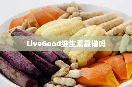 LiveGood维生素靠谱吗