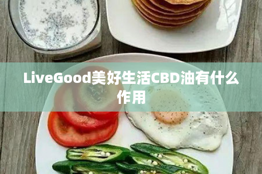 LiveGood美好生活CBD油有什么作用