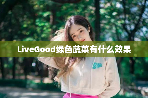 LiveGood绿色蔬菜有什么效果