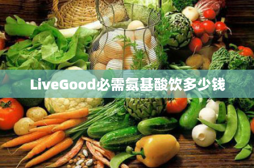 LiveGood必需氨基酸饮多少钱