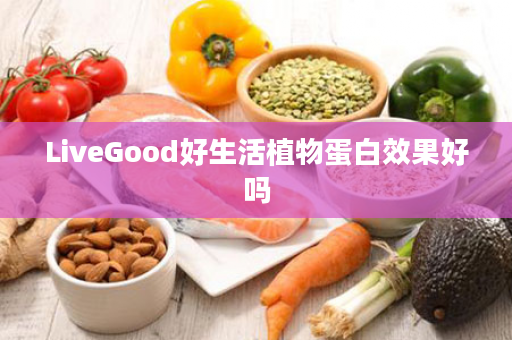 LiveGood好生活植物蛋白效果好吗