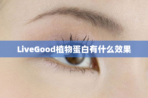 LiveGood植物蛋白有什么效果