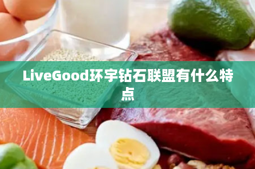 LiveGood环宇钻石联盟有什么特点