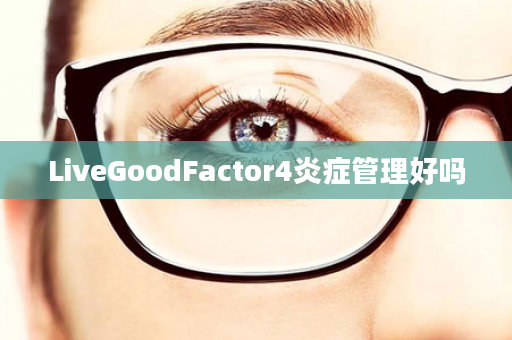 LiveGoodFactor4炎症管理好吗