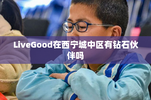 LiveGood在西宁城中区有钻石伙伴吗
