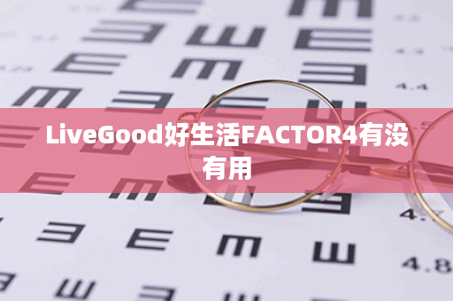 LiveGood好生活FACTOR4有没有用