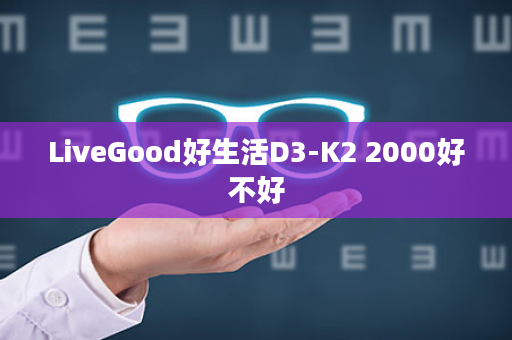 LiveGood好生活D3-K2 2000好不好