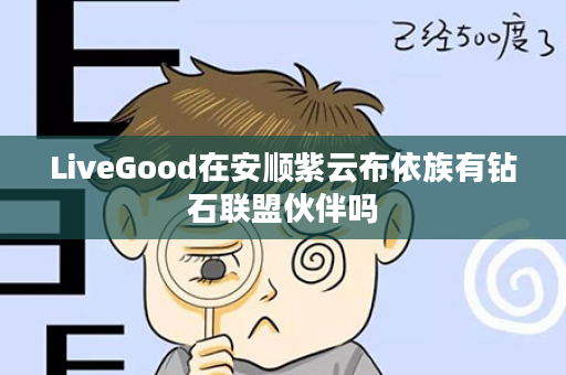 LiveGood在安顺紫云布依族有钻石联盟伙伴吗