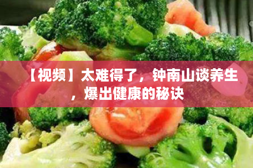 【视频】太难得了，钟南山谈养生，爆出健康的秘诀