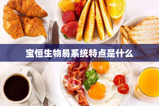 宝恒生物易系统特点是什么