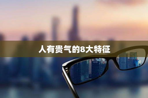 人有贵气的8大特征