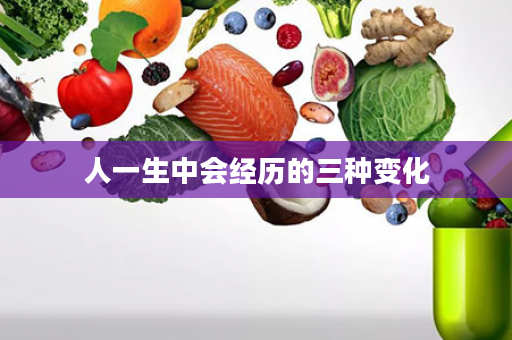 人一生中会经历的三种变化