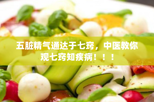 五脏精气通达于七窍，中医教你观七窍知疾病！！！