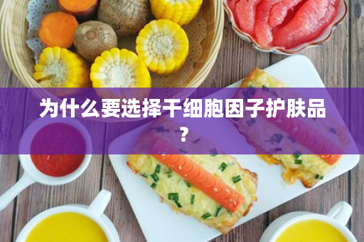 为什么要选择干细胞因子护肤品？