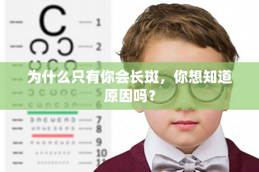 为什么只有你会长斑，你想知道原因吗？