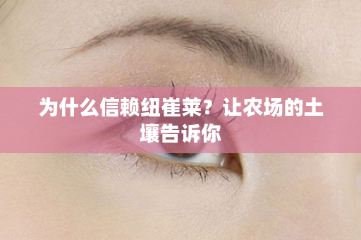 为什么信赖纽崔莱？让农场的土壤告诉你