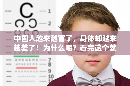 中国人越来越富了，身体却越来越差了！为什么呢？看完这个就明白了……