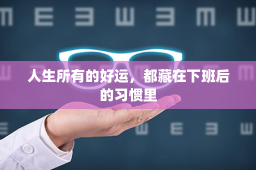 人生所有的好运，都藏在下班后的习惯里