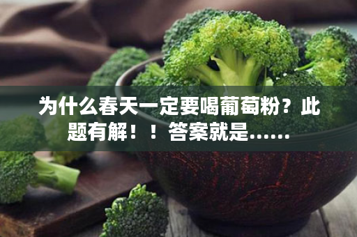 为什么春天一定要喝葡萄粉？此题有解！！答案就是......
