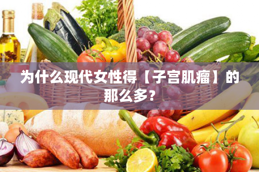 为什么现代女性得【子宫肌瘤】的那么多？