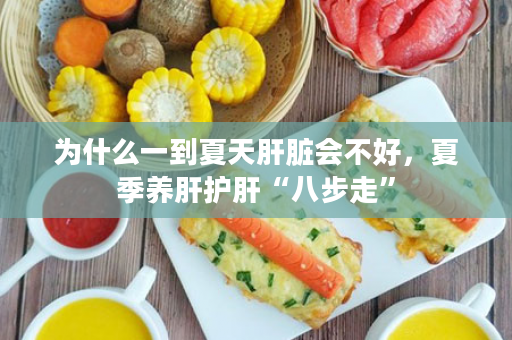 为什么一到夏天肝脏会不好，夏季养肝护肝“八步走”