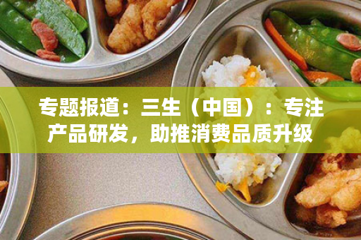 专题报道：三生（中国）：专注产品研发，助推消费品质升级