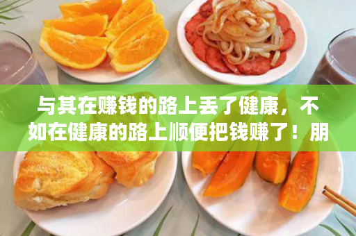 与其在赚钱的路上丢了健康，不如在健康的路上顺便把钱赚了！朋友，来，加入云商，用个产品试一试，云商给你一个不一样的创业之路！