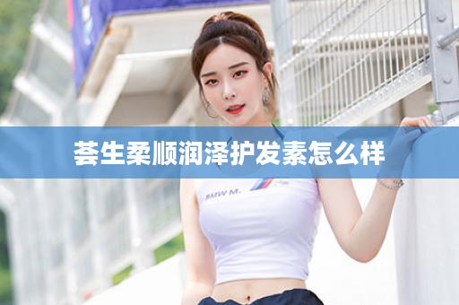 荟生柔顺润泽护发素怎么样
