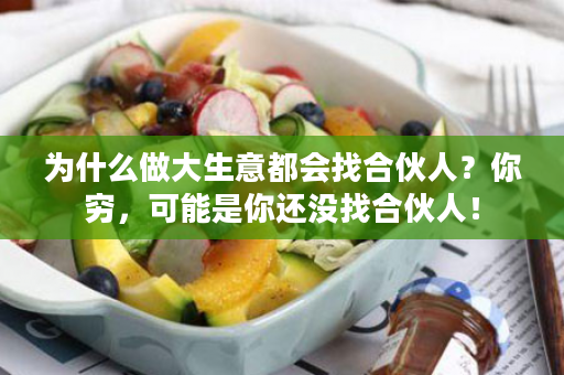 为什么做大生意都会找合伙人？你穷，可能是你还没找合伙人！