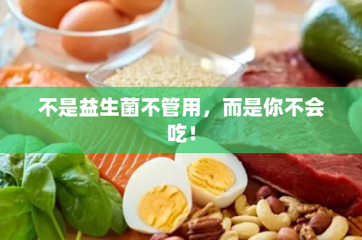不是益生菌不管用，而是你不会吃！