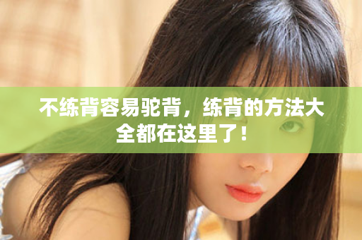 不练背容易驼背，练背的方法大全都在这里了！