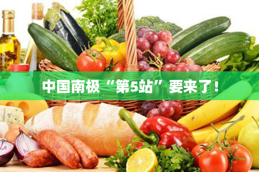 中国南极“第5站”要来了！