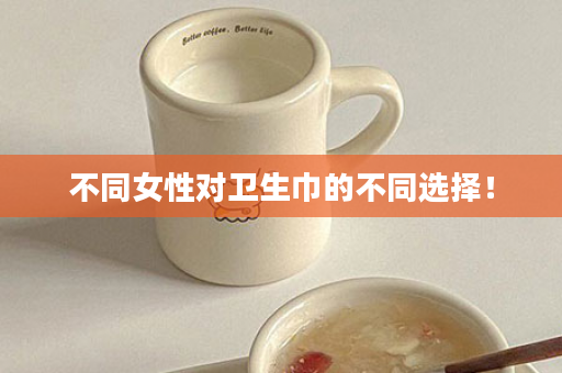 不同女性对卫生巾的不同选择！