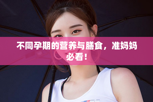 不同孕期的营养与膳食，准妈妈必看！