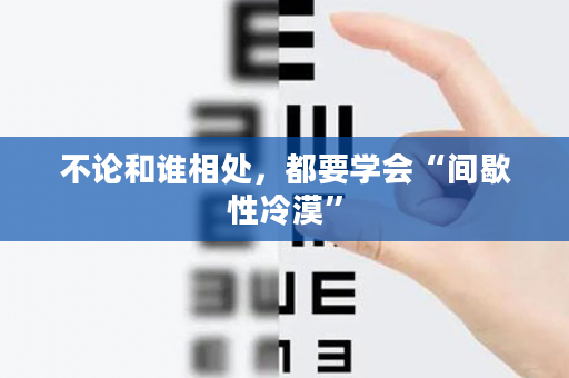 不论和谁相处，都要学会“间歇性冷漠”