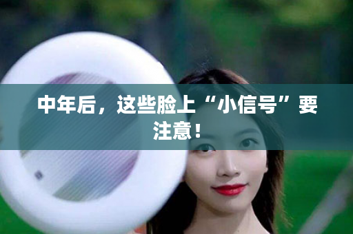 中年后，这些脸上“小信号”要注意！