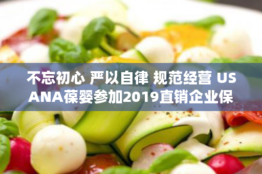 不忘初心 严以自律 规范经营 USANA葆婴参加2019直销企业保护消费者权益3.15座谈会