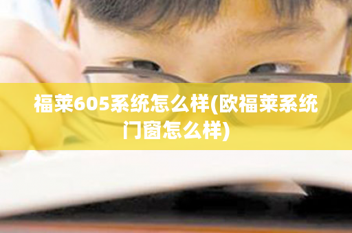 福莱605系统怎么样(欧福莱系统门窗怎么样)