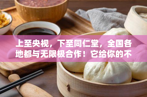 上至央视，下至同仁堂，全国各地都与无限极合作！它给你的不仅是健康、美丽还有收入!