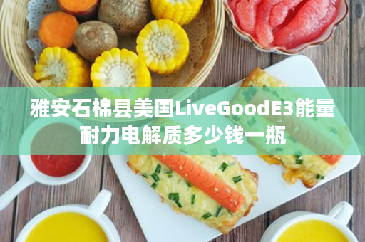 雅安石棉县美国LiveGoodE3能量耐力电解质多少钱一瓶